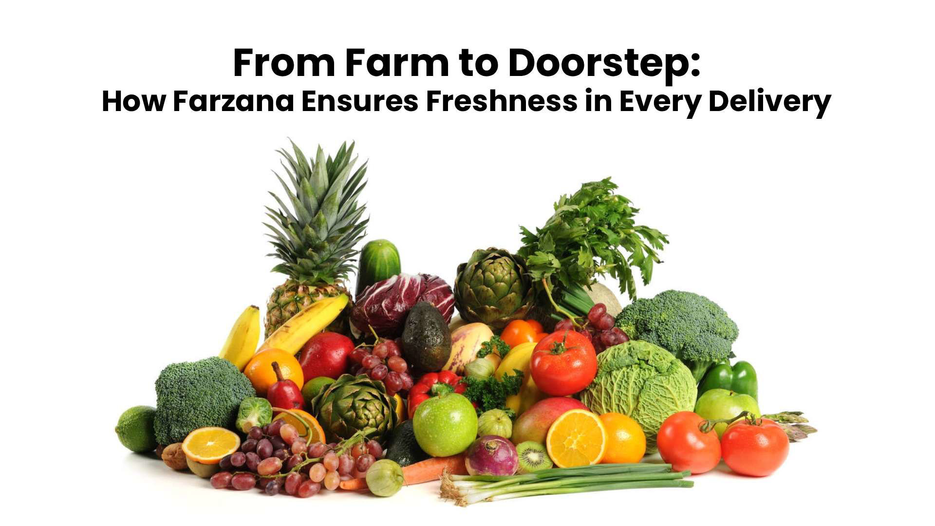 From Farm to Doorstep: How Farzana Ensures Freshness in Every Delivery
